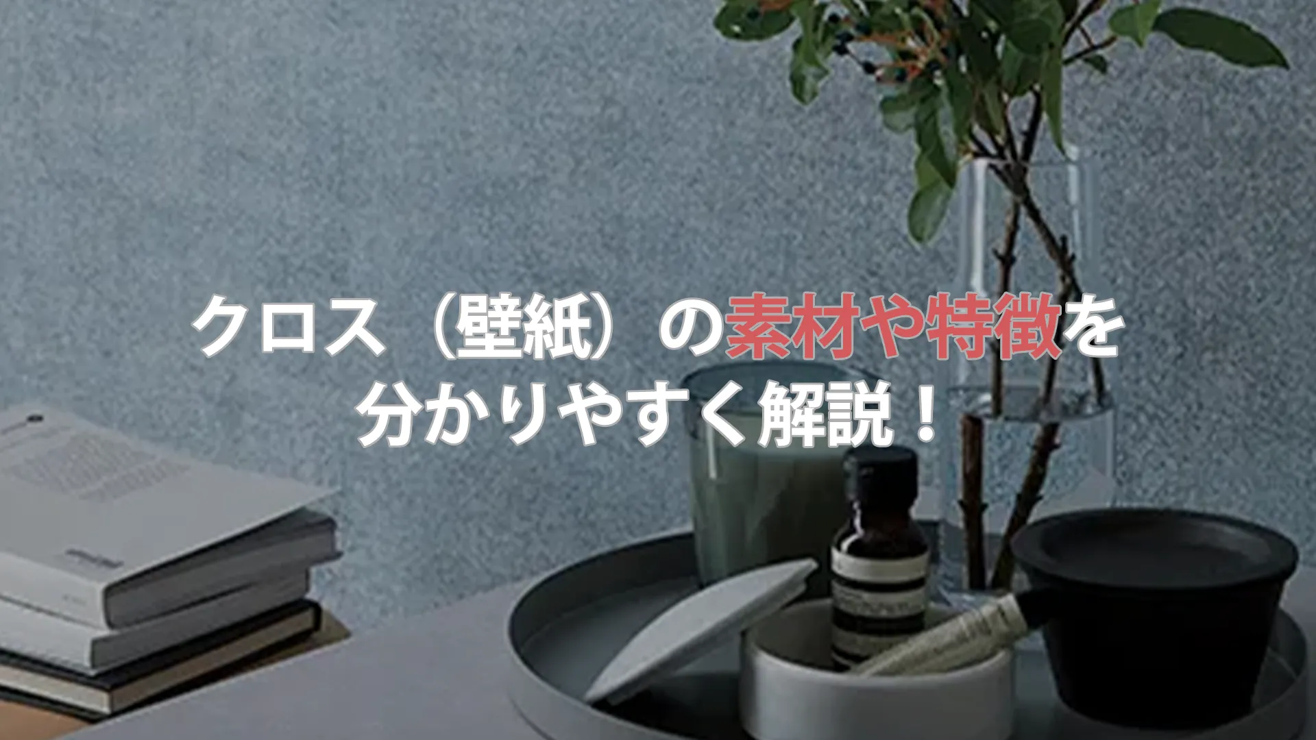 クロス（壁紙）の素材や特徴を分かりやすく解説！